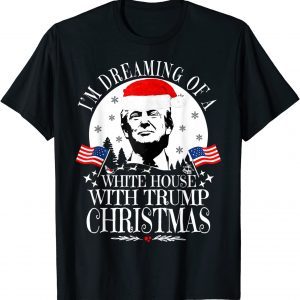 I'm Dreaming Of A White House With Trump Christmas President T-Shirt