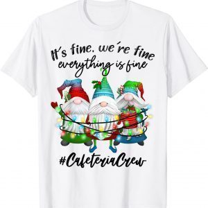 I'm Fine Everything Is Fine Cafeteria Crew Christmas Gnome Classic Shirt