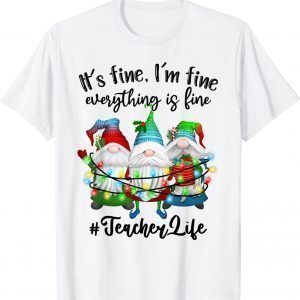 I'm Fine Everything Is Fine Teacher Life Gnome Christmas 2022 Shirt