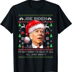 I'm Joe Biden I’m Not Going to Read It All,I’ll Just Sign It 2022 Shirt