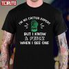 I’m No Cactus Expert But I Know A Prick When I See One Plant Lover 2022 Shirt