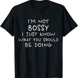 I'm Not Bossy I Just Know What You Should Be Doing 2022 Shirt