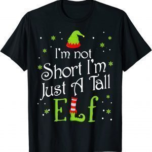 I'm Not Short I'm Just A Tall Elf Matching Christmas Family Gift Shirt