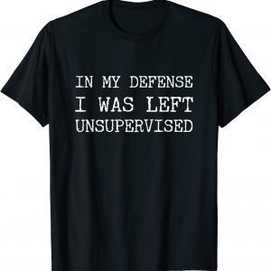 In My Defense I Was Left Unsupervised 2022 Limited Shirt