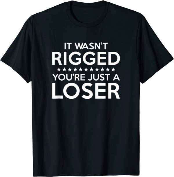 It Wasn't Rigged You're Just A Loser 2022 Shirt