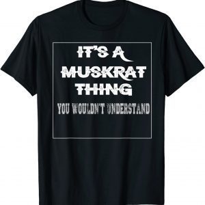 It's A Muskrat Thing You Wouldn't Understand Aninal Lovers T-Shirt