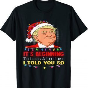 It's Beginning To Look A Lot Like I Told You So Trump Santa Classic Shirt