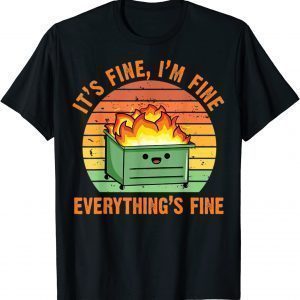 It's Fine, I'm Fine,Everything's Fine Lil Dumpster Fire Cool 2022 Shirt