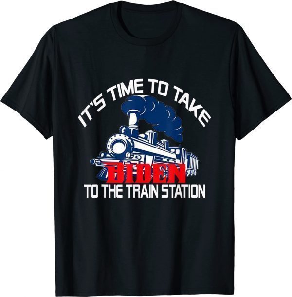 Its Time To Take Biden To The Train Station 2022 T-Shirt