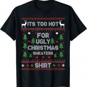 It's Too Hot For Ugly Christmas Sweaters 2022 Shirt