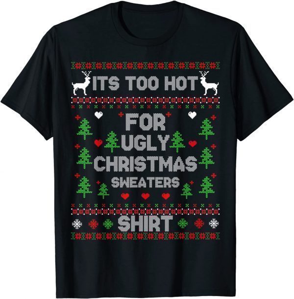 It's Too Hot For Ugly Christmas Sweaters 2022 Shirt