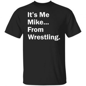 It’s me Mike from wrestling shirt