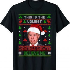 Joe Biden Believe Me This Is The Ugliest Christmas 2022 Shirt