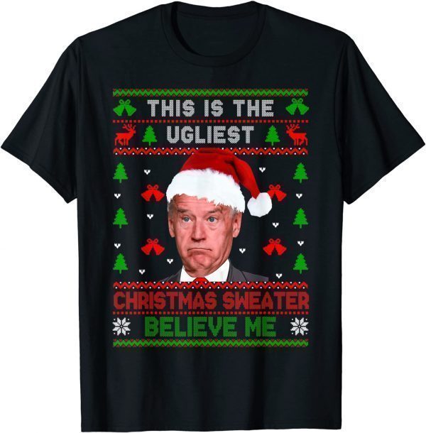 Joe Biden Believe Me This Is The Ugliest Christmas 2022 Shirt