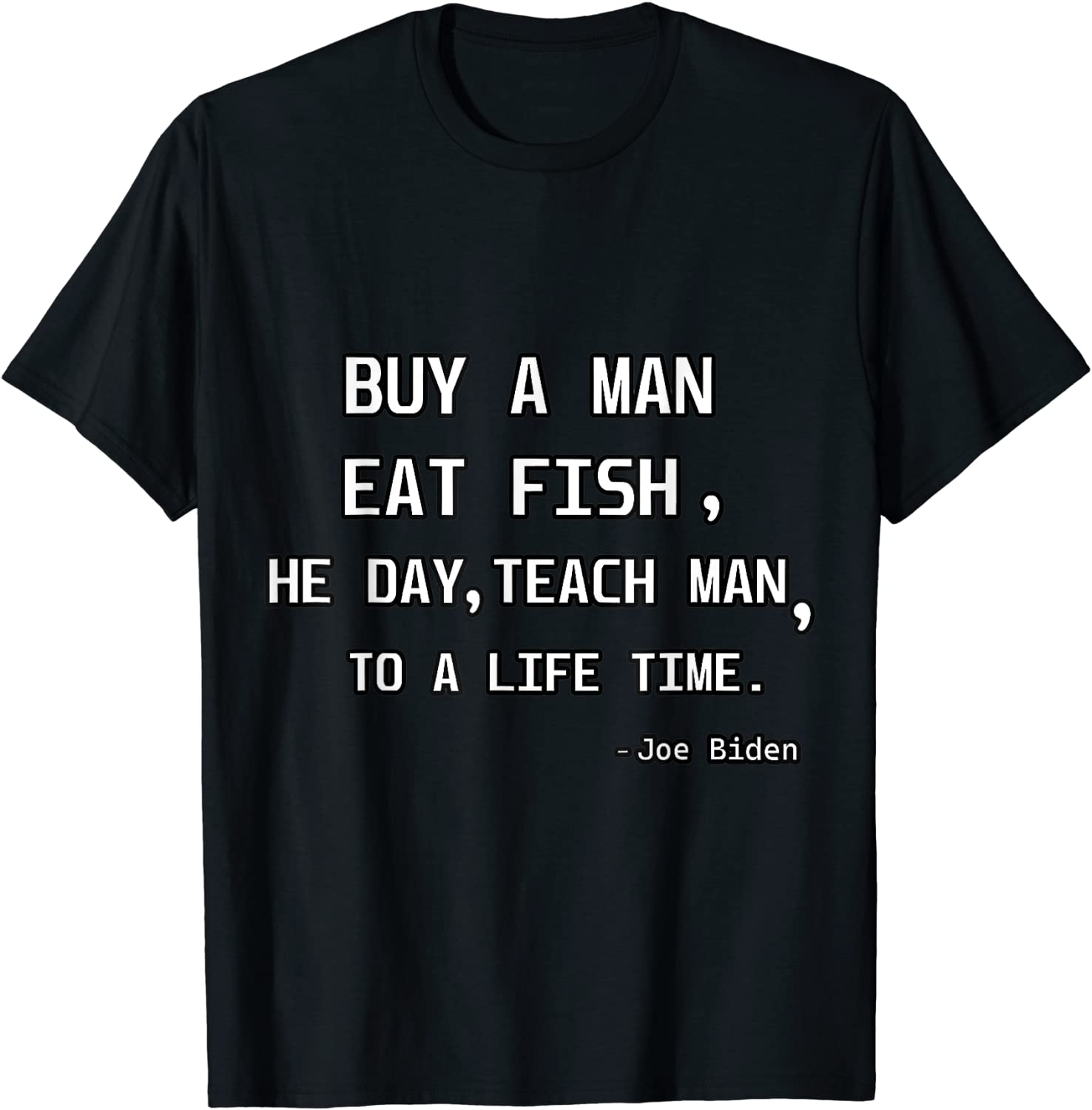Joe Biden Buy A Man Eat Fish He Day Teach Man To Life Time Classic Shirt