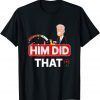 Joe Biden Him Did That High Gas T-Shirt