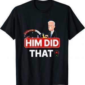 Joe Biden Him Did That High Gas T-Shirt