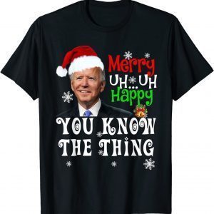 Joe Biden Merry Uh Uh Happy You Know The Thing X-mas 2022 Shirt