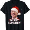 Joe Biden Santa Hat Merry Somethin Happy Xmas Ugly Christmas T-Shirt