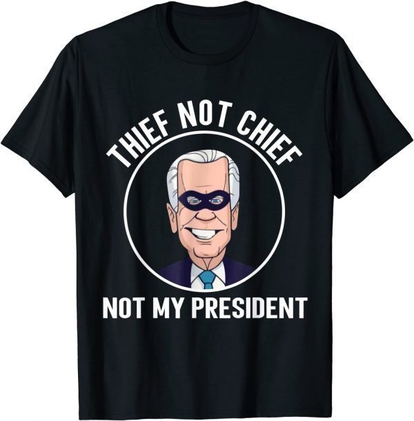 Joe Biden Thief Not Chief Not My President Anti-Biden Unisex Shirt