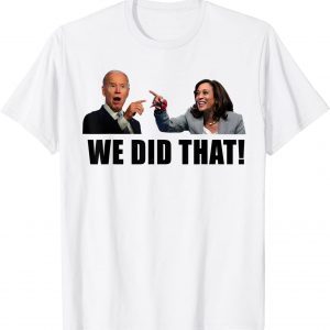 Joe Biden We Did That Anti Biden Kamala Harris Liberal 2022 Shirt