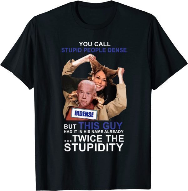 Joe Biden You Call Stupid People Dense Anti Liberals Gift Shirt