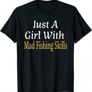 Just A Girl With Mad Fishing Skills 2022 Shirt