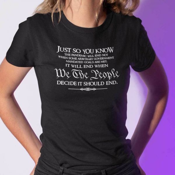 Just So You Know We The People Decide It Should End 2022 Shirt