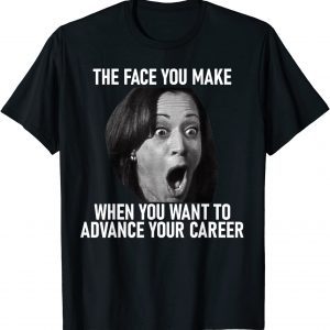 Kamala Harris Face You Make When You Advance Career 2022 Shirt