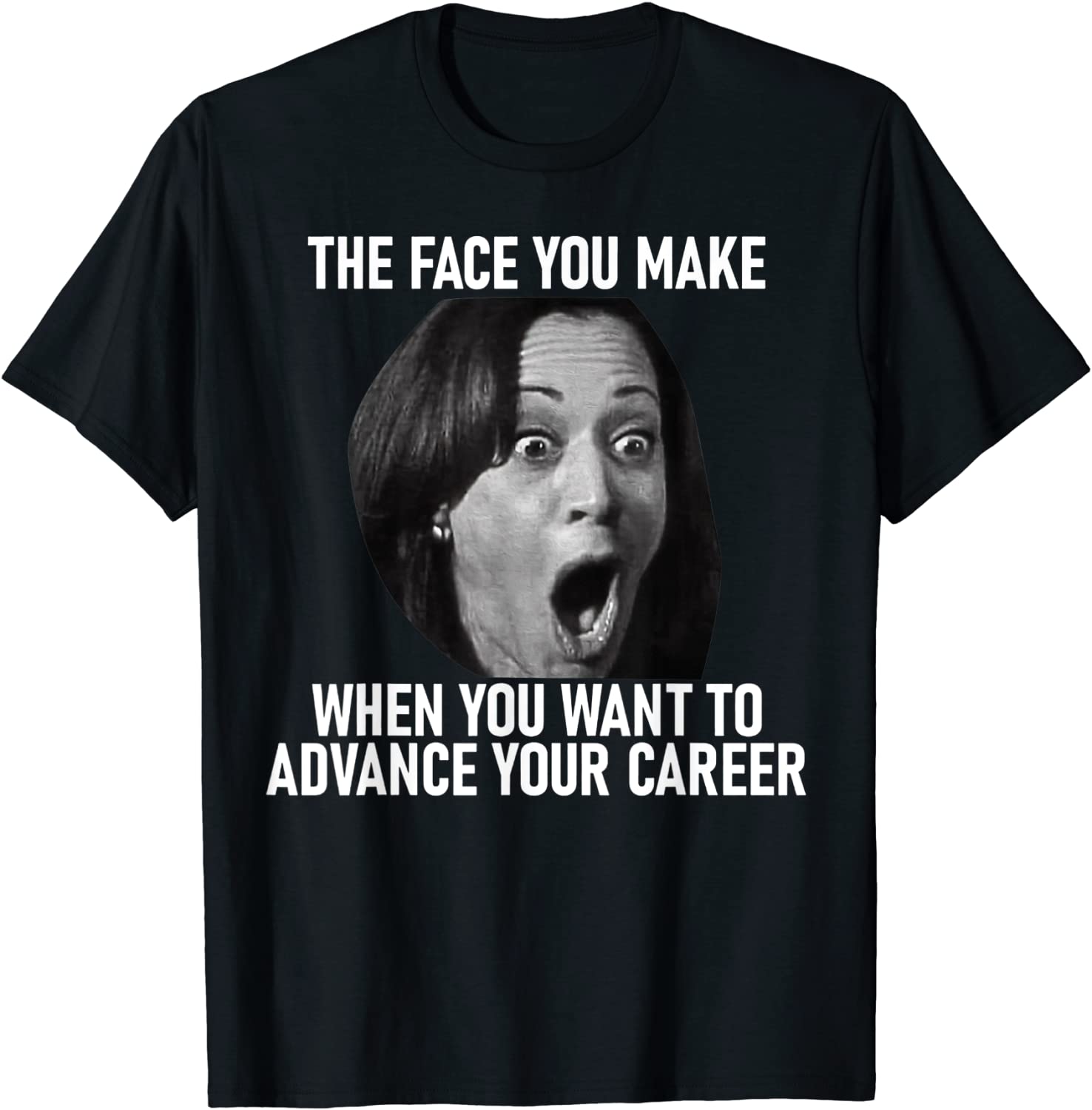 Kamala Harris Face You Make When You Advance Career 2022 Shirt