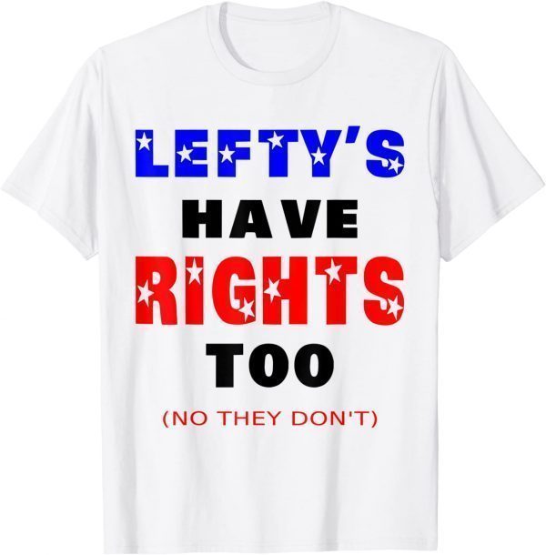 Lefty's Have Rights Too (no they don't) Republican Classic Shirt