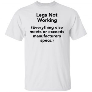 Legs Not working everything else meets or exceeds manufacturers specs Classic shirt