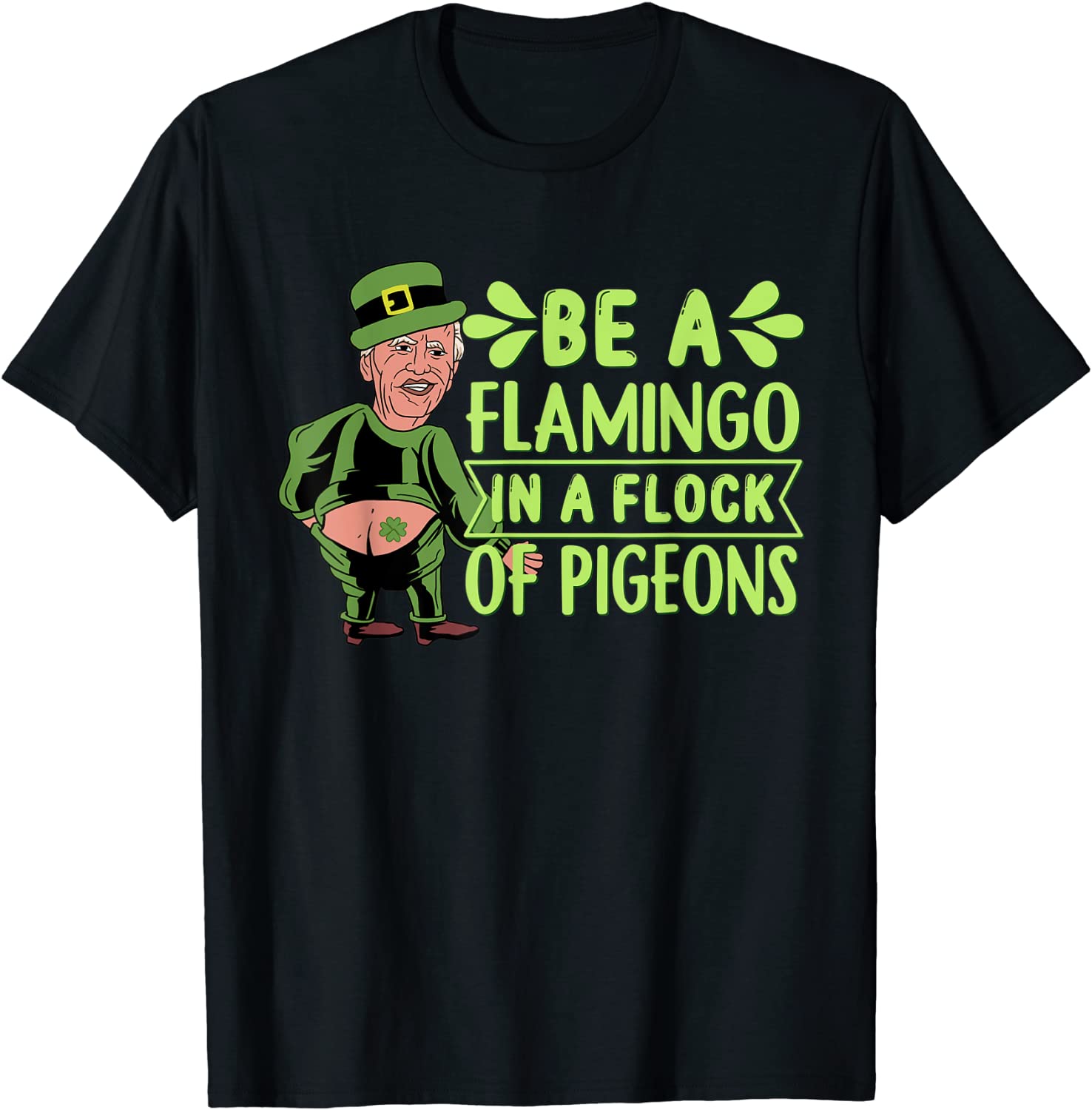 Leprechaun Biden Be A Flamingo In A Flock Of Pigeons T-Shirt