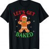 Let's Get Baked Gingerbread Christmas Cookie Baking Team T-Shirt