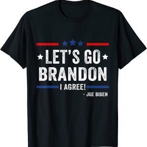 Lets Go Brandon I Agree Joe Biden 2022 Shirt