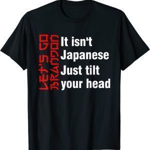 Let's Go Brandon It Isn't Japanese Just Tilt Your Head 2022 Shirt