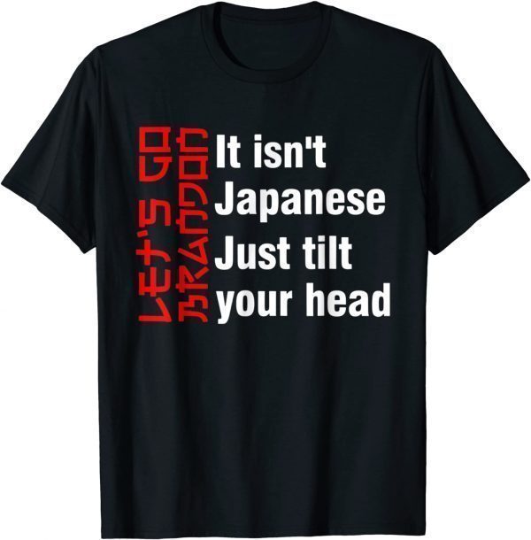 Let's Go Brandon It Isn't Japanese Just Tilt Your Head 2022 Shirt