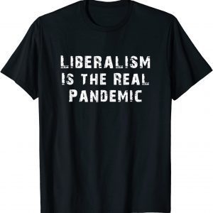 Liberalism Is the Real Pandemic 2022 Shirt