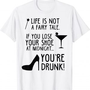 Life Is Not A Fairytale If You Lose Your Shoe At Midnight 2022 Shirt