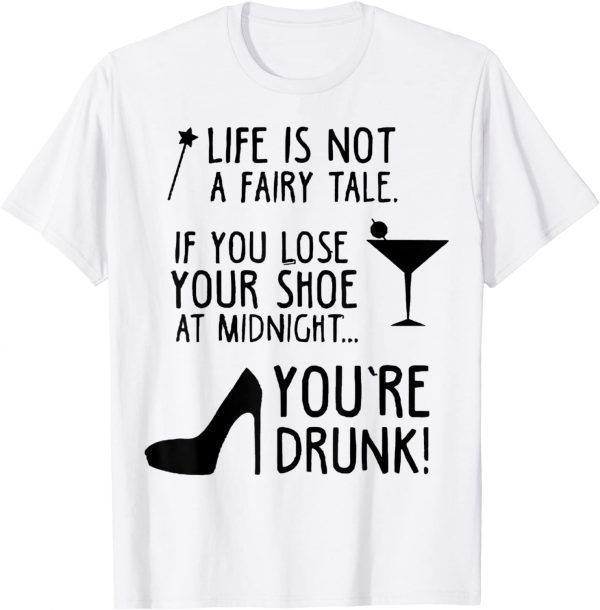 Life Is Not A Fairytale If You Lose Your Shoe At Midnight 2022 Shirt