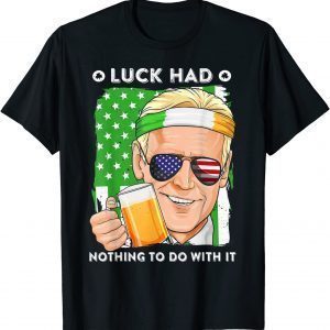 Luck Had Nothing To Do With It St Patricks Day Biden Beer T-Shirt