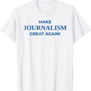 Make Journalism Great Again, Donald Trump, Journalist White Classic Shirt