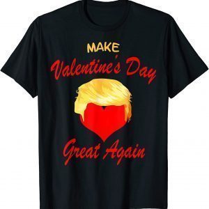 Make Valentine Day Great Again Trump Classic Shirt