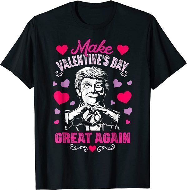 Make Valentines Day Great Again Donald Trump T-Shirt