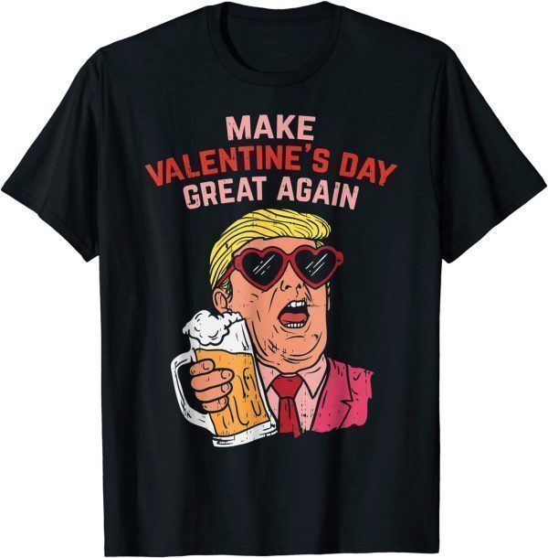 Make Valentines Day Great Again Trump Beer 2022 Shirt