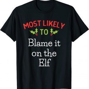 Most Likely To Blame It On The Elf Most Likely To Christmas 2022 Shirt