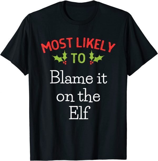 Most Likely To Blame It On The Elf Most Likely To Christmas 2022 Shirt