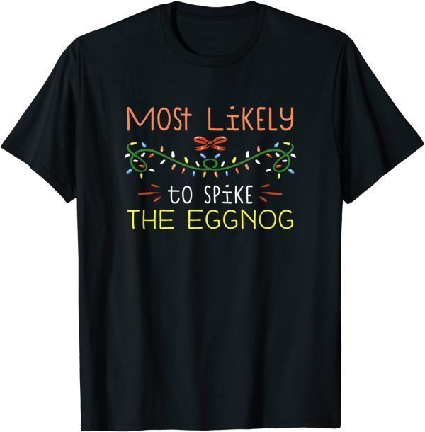 Most Likely To Spike The Eggnog Family Matching Christmas 2022 Shirt