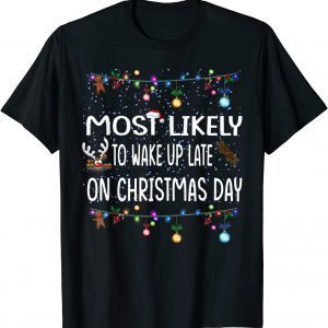 Most Likely To Wake Up Late On Christmas Day 2022 Shirt