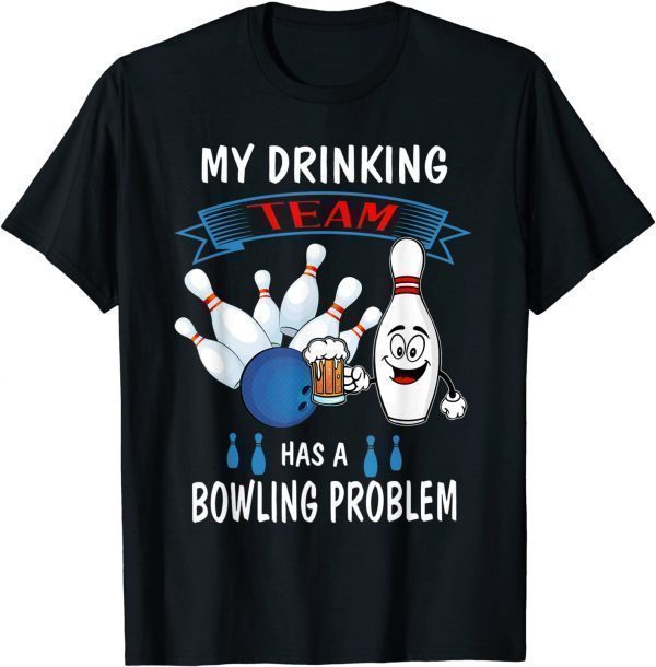 My Drinking Team Has A Bowling Problem Bowler Drinker T-Shirt